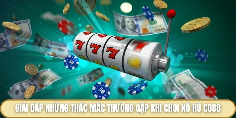 Giải đáp những thắc mắc thường gặp khi chơi nổ hũ Co88