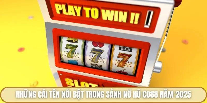 Những cái tên nổi bật trong sảnh nổ hũ Co88 năm 2025