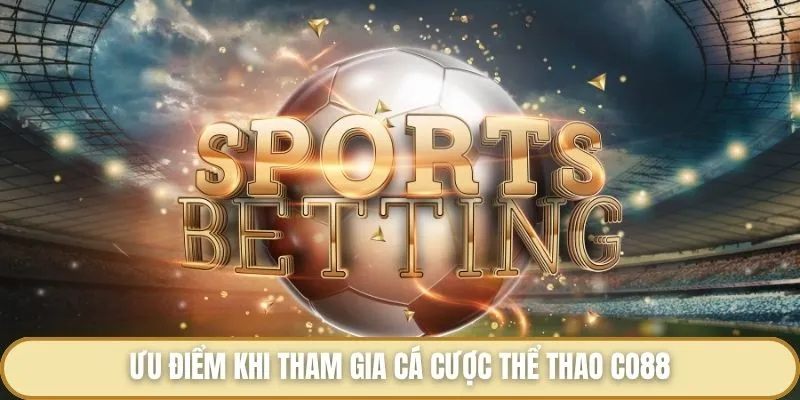 Ưu điểm khi tham gia cá cược thể thao Co88
